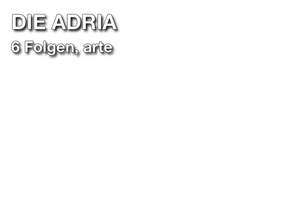 Titel Schrift: Die Adria, 6 Folgen, arte