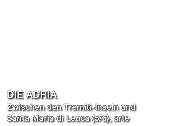 Titel Schrift: DIE ADRIA, Zwischen den Tremiti-Inseln und Santa Maria di Leuca (5/6), arte