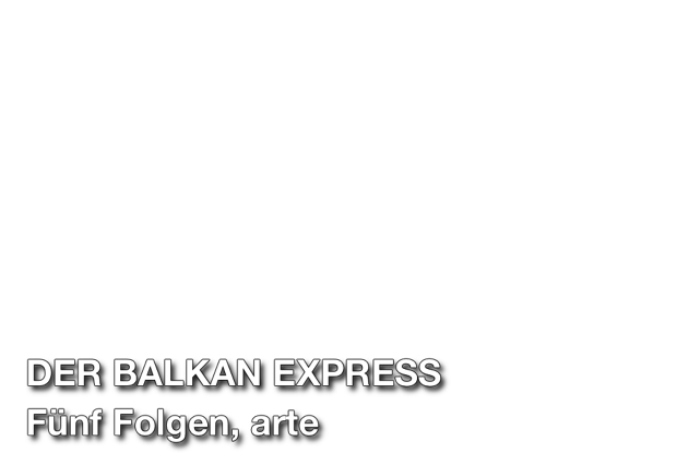 Der Balkan Express, fünf Folgen, arte